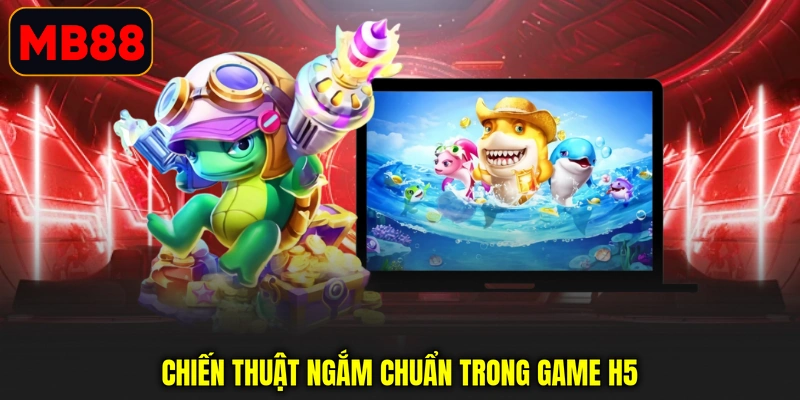 Chiến thuật ngắm chuẩn trong game h5