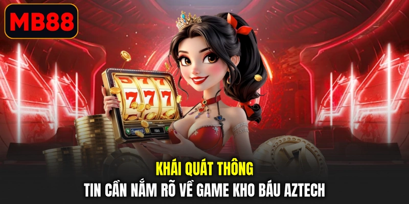 Khái quát thông tin cần nắm rõ về game Kho Báu Aztech