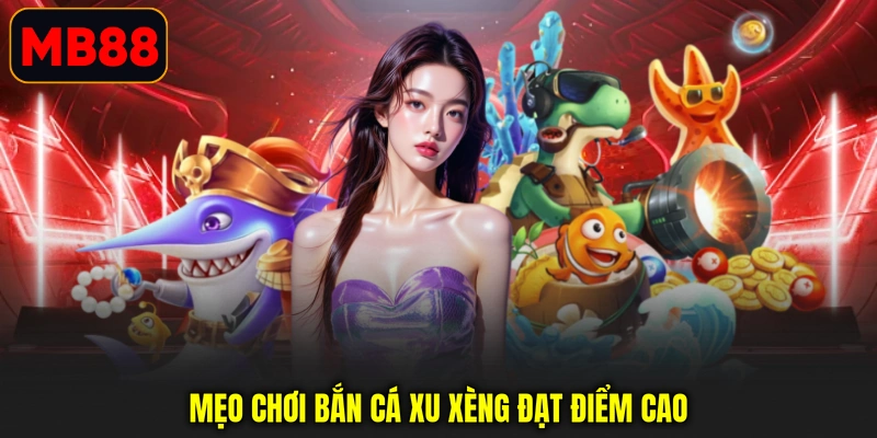 Mẹo chơi bắn cá xu xèng đạt điểm cao