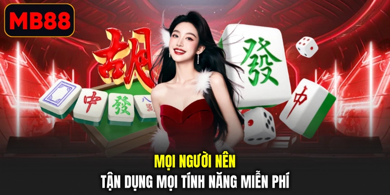 Mọi người nên tận dụng mọi tính năng miễn phí